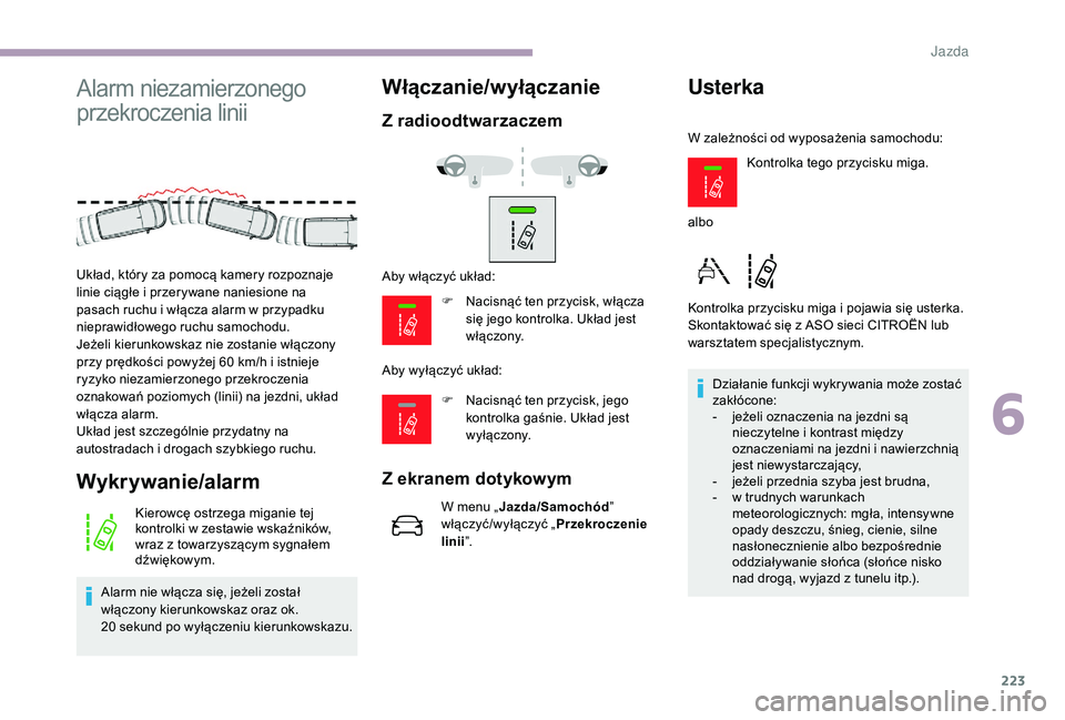 CITROEN JUMPER SPACETOURER 2018 Instrukcja obsługi (in Polish) 223
Alarm niezamierzonego
przekroczenia linii
Wykrywanie/alarm
Kierowcę ostrzega miganie tej
kontrolki w zestawie wskaźników,
wraz z
towarzyszącym sygnałem
dźwiękowym.
Alarm nie włącza CITROEN JUMPER SPACETOURER 2018 Instrukcja obsługi (in Polish) 223
Alarm niezamierzonego
przekroczenia linii
Wykrywanie/alarm
Kierowcę ostrzega miganie tej
kontrolki w zestawie wskaźników,
wraz z
towarzyszącym sygnałem
dźwiękowym.
Alarm nie włącza