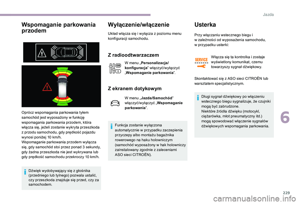 CITROEN JUMPER SPACETOURER 2018 Instrukcja obsługi (in Polish) 229
Wspomaganie parkowania
przodem
Oprócz wspomagania parkowania tyłem
samochód jest wyposażony w funkcję
wspomagania parkowania przodem, która
włącza się, jeżeli zostanie wykryta przes CITROEN JUMPER SPACETOURER 2018 Instrukcja obsługi (in Polish) 229
Wspomaganie parkowania
przodem
Oprócz wspomagania parkowania tyłem
samochód jest wyposażony w funkcję
wspomagania parkowania przodem, która
włącza się, jeżeli zostanie wykryta przes