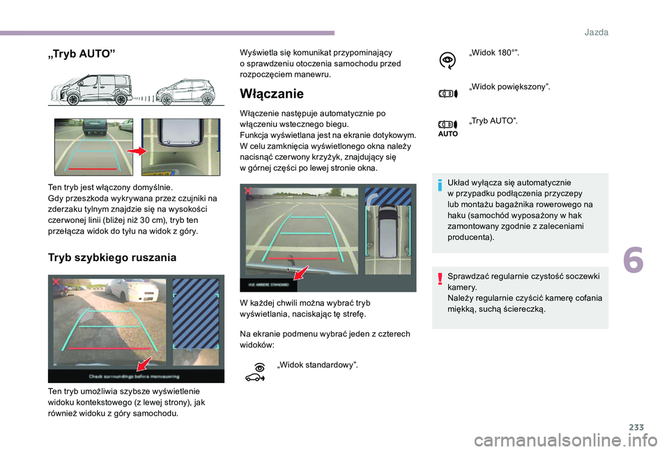 CITROEN JUMPER SPACETOURER 2018 Instrukcja obsługi (in Polish) 233
„Tryb AUTO”
Tryb szybkiego ruszania
Włączanie
Włączenie następuje automatycznie po
włączeniu wstecznego biegu.
Funkcja wyświetlana jest na ekranie dotykowym.
W celu zamknięcia wyś CITROEN JUMPER SPACETOURER 2018 Instrukcja obsługi (in Polish) 233
„Tryb AUTO”
Tryb szybkiego ruszania
Włączanie
Włączenie następuje automatycznie po
włączeniu wstecznego biegu.
Funkcja wyświetlana jest na ekranie dotykowym.
W celu zamknięcia wyś