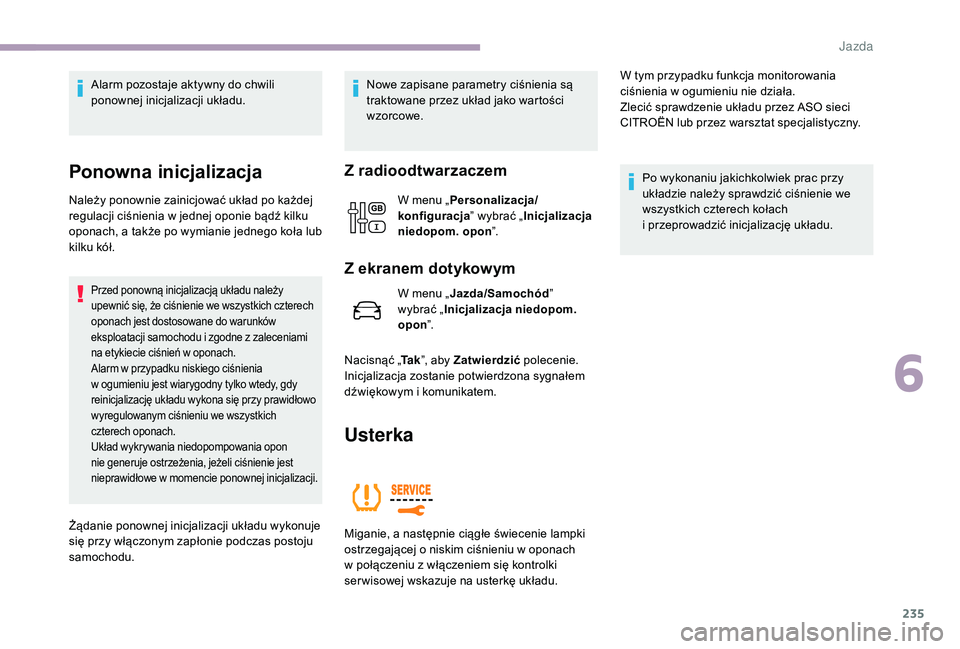 CITROEN JUMPER SPACETOURER 2018 Instrukcja obsługi (in Polish) 235
Alarm pozostaje aktywny do chwili
ponownej inicjalizacji układu.
Ponowna inicjalizacja
Należy ponownie zainicjować układ po każdej
regulacji ciśnienia w jednej oponie bądź kilku
oponac CITROEN JUMPER SPACETOURER 2018 Instrukcja obsługi (in Polish) 235
Alarm pozostaje aktywny do chwili
ponownej inicjalizacji układu.
Ponowna inicjalizacja
Należy ponownie zainicjować układ po każdej
regulacji ciśnienia w jednej oponie bądź kilku
oponac