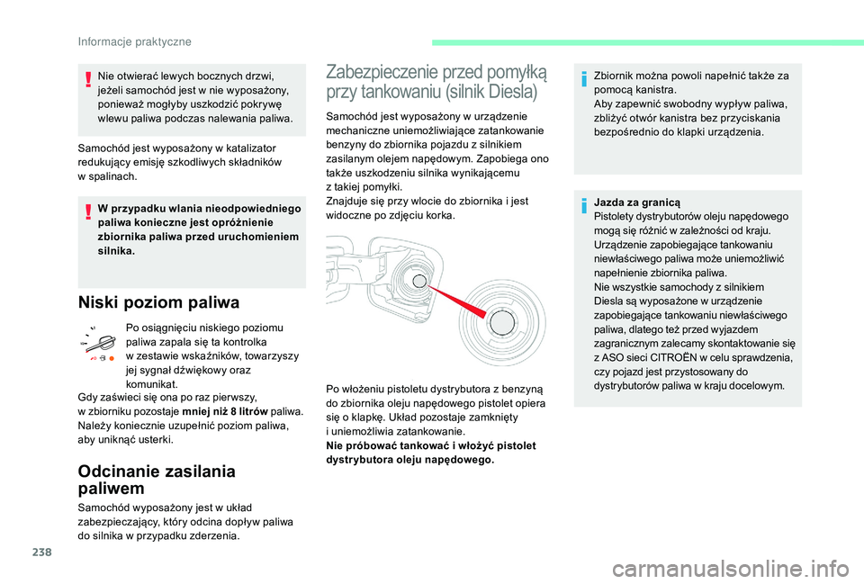 CITROEN JUMPER SPACETOURER 2018 Instrukcja obsługi (in Polish) 238
Nie otwierać lewych bocznych drzwi,
jeżeli samochód jest w nie wyposażony,
ponieważ mogłyby uszkodzić pokrywę
wlewu paliwa podczas nalewania paliwa.
Samochód jest wyposażony w
kata CITROEN JUMPER SPACETOURER 2018 Instrukcja obsługi (in Polish) 238
Nie otwierać lewych bocznych drzwi,
jeżeli samochód jest w nie wyposażony,
ponieważ mogłyby uszkodzić pokrywę
wlewu paliwa podczas nalewania paliwa.
Samochód jest wyposażony w
kata