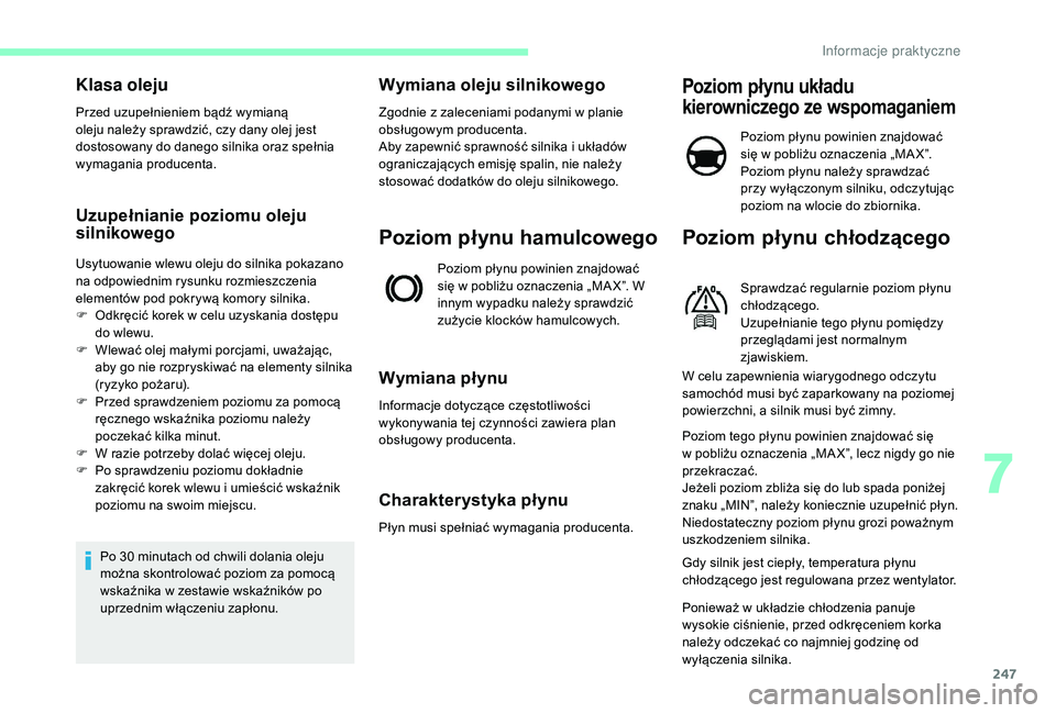 CITROEN JUMPER SPACETOURER 2018 Instrukcja obsługi (in Polish) 247
Klasa oleju
Przed uzupełnieniem bądź wymianą
oleju należy sprawdzić, czy dany olej jest
dostosowany do danego silnika oraz spełnia
wymagania producenta.
Uzupełnianie poziomu oleju
siln CITROEN JUMPER SPACETOURER 2018 Instrukcja obsługi (in Polish) 247
Klasa oleju
Przed uzupełnieniem bądź wymianą
oleju należy sprawdzić, czy dany olej jest
dostosowany do danego silnika oraz spełnia
wymagania producenta.
Uzupełnianie poziomu oleju
siln