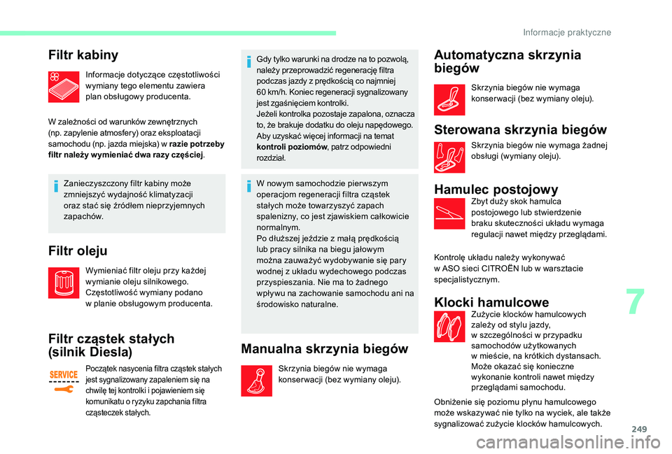 CITROEN JUMPER SPACETOURER 2018 Instrukcja obsługi (in Polish) 249
Filtr kabiny
Informacje dotyczące częstotliwości
wymiany tego elementu zawiera
plan obsługowy producenta.
W zależności od warunków zewnętrznych
(np. zapylenie atmosfery) oraz eksploatac CITROEN JUMPER SPACETOURER 2018 Instrukcja obsługi (in Polish) 249
Filtr kabiny
Informacje dotyczące częstotliwości
wymiany tego elementu zawiera
plan obsługowy producenta.
W zależności od warunków zewnętrznych
(np. zapylenie atmosfery) oraz eksploatac