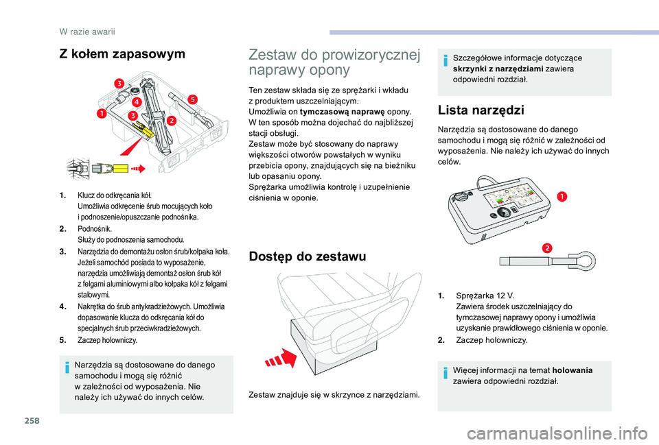 CITROEN JUMPER SPACETOURER 2018 Instrukcja obsługi (in Polish) 258
Narzędzia są dostosowane do danego
samochodu i mogą się różnić
w zależności od wyposażenia. Nie
należy ich używać do innych celów.
1.
Klucz do odkręcania kół.
Umożliwia odk CITROEN JUMPER SPACETOURER 2018 Instrukcja obsługi (in Polish) 258
Narzędzia są dostosowane do danego
samochodu i mogą się różnić
w zależności od wyposażenia. Nie
należy ich używać do innych celów.
1.
Klucz do odkręcania kół.
Umożliwia odk