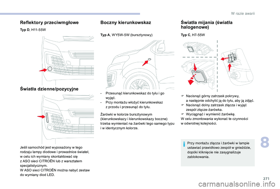 CITROEN JUMPER SPACETOURER 2018 Instrukcja obsługi (in Polish) 271
Reflektory przeciwmgłowe
Typ D, H11-55W
Światła dzienne/pozycyjne
Jeśli samochód jest wyposażony w tego
r odzaju lampy diodowe i prowadnice świateł,
w celu ich wymiany skontaktować s CITROEN JUMPER SPACETOURER 2018 Instrukcja obsługi (in Polish) 271
Reflektory przeciwmgłowe
Typ D, H11-55W
Światła dzienne/pozycyjne
Jeśli samochód jest wyposażony w tego
r odzaju lampy diodowe i prowadnice świateł,
w celu ich wymiany skontaktować s