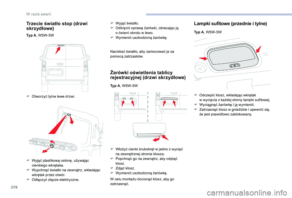 CITROEN JUMPER SPACETOURER 2018  Instrukcja obsługi (in Polish) 276
Trzecie światło stop (drzwi 
skr zyd łowe)
Typ A, W5W-5W
F  
O
 tworzyć tylne lewe drzwi. F
 
Wy
 jąć światło.
F  
O
 dkręcić oprawę żarówki, obracając ją 
o   ćwierć obrotu w   l