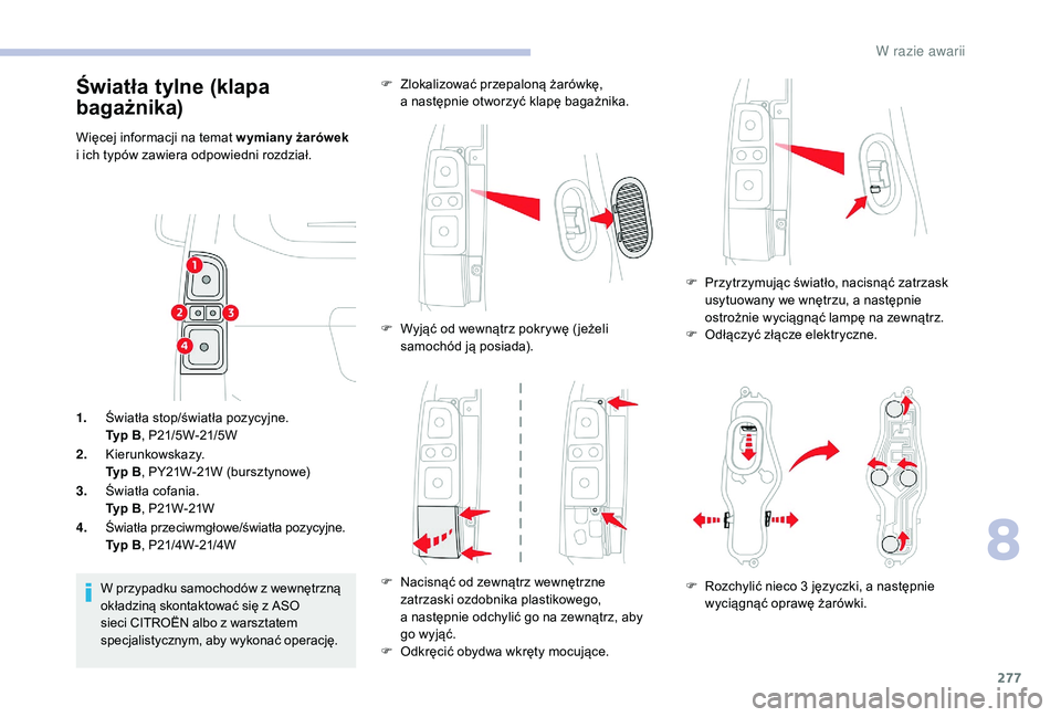 CITROEN JUMPER SPACETOURER 2018 Instrukcja obsługi (in Polish) 277
1.Światła stop/światła pozycyjne.
Typ B , P21/5W-21/5W
2. Kierunkowskazy.
Typ B , PY21W-21W (bursztynowe)
3. Światła cofania.
Typ B , P21W-21W
4. Światła przeciwmgłowe/światła pozycyjne CITROEN JUMPER SPACETOURER 2018 Instrukcja obsługi (in Polish) 277
1.Światła stop/światła pozycyjne.
Typ B , P21/5W-21/5W
2. Kierunkowskazy.
Typ B , PY21W-21W (bursztynowe)
3. Światła cofania.
Typ B , P21W-21W
4. Światła przeciwmgłowe/światła pozycyjne