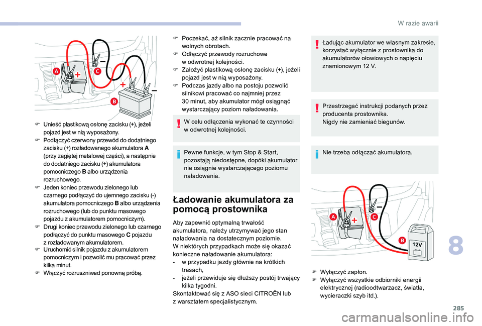 CITROEN JUMPER SPACETOURER 2018 Instrukcja obsługi (in Polish) 285
F Uruchomić silnik pojazdu z akumulatorem
pomocniczym i pozwolić mu pracować przez
kilka minut.
F
W
łączyć rozruszniwed ponowną próbą. F
P
oczekać, aż silnik zacznie pracować CITROEN JUMPER SPACETOURER 2018 Instrukcja obsługi (in Polish) 285
F Uruchomić silnik pojazdu z akumulatorem
pomocniczym i pozwolić mu pracować przez
kilka minut.
F
W
łączyć rozruszniwed ponowną próbą. F
P
oczekać, aż silnik zacznie pracować