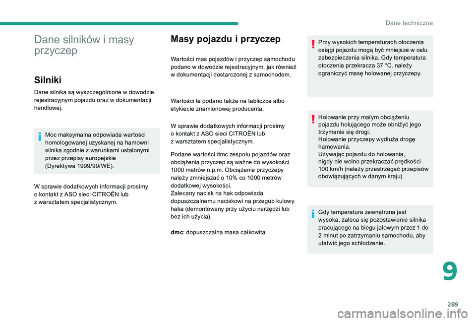 CITROEN JUMPER SPACETOURER 2018 Instrukcja obsługi (in Polish) 289
Masy pojazdu i przyczep
Wartości mas pojazdów i przyczep samochodu
p odano w d owodzie rejestracyjnym, jak również
w
dokumentacji dostarczonej z samochodem.Przy wysokich temperaturach o CITROEN JUMPER SPACETOURER 2018 Instrukcja obsługi (in Polish) 289
Masy pojazdu i przyczep
Wartości mas pojazdów i przyczep samochodu
p odano w d owodzie rejestracyjnym, jak również
w
dokumentacji dostarczonej z samochodem.Przy wysokich temperaturach o