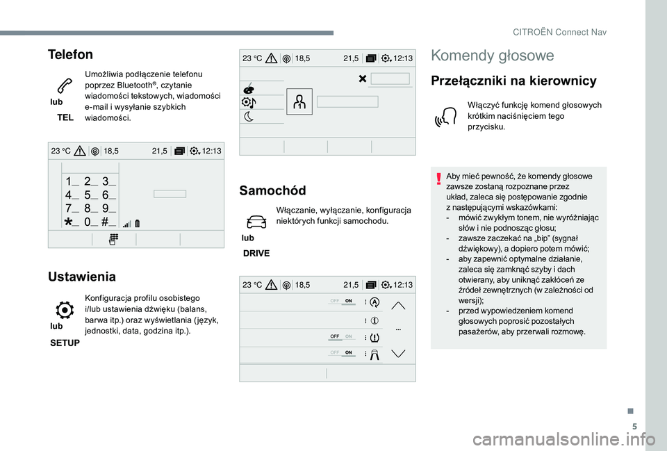 CITROEN JUMPER SPACETOURER 2018 Instrukcja obsługi (in Polish) 5
12:13
18,5 21,5
23 °C
12:13
18,5 21,5
23 °C
12:13
18,5 21,5
23 °C
Telefon
lub Umożliwia podłączenie telefonu
poprzez Bluetooth
®, czytanie
wiadomości tekstowych, wiadomości
e-mail i
CITROEN JUMPER SPACETOURER 2018 Instrukcja obsługi (in Polish) 5
12:13
18,5 21,5
23 °C
12:13
18,5 21,5
23 °C
12:13
18,5 21,5
23 °C
Telefon
lub Umożliwia podłączenie telefonu
poprzez Bluetooth
®, czytanie
wiadomości tekstowych, wiadomości
e-mail i