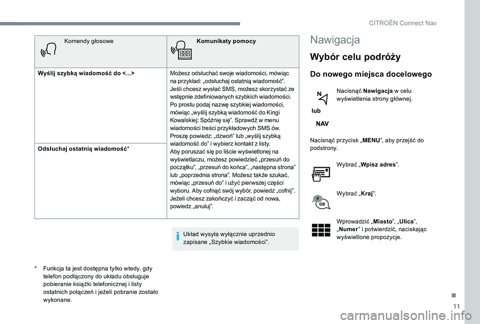 CITROEN JUMPER SPACETOURER 2018 Instrukcja obsługi (in Polish) 11
Komendy głosoweKomunikaty pomocy
Wyślij szybką wiadomość do <...> Możesz odsłuchać swoje wiadomości, mówiąc
na przykład: „odsłuchaj ostatnią wiadomość”.
Jeśli chcesz wysłać CITROEN JUMPER SPACETOURER 2018 Instrukcja obsługi (in Polish) 11
Komendy głosoweKomunikaty pomocy
Wyślij szybką wiadomość do <...> Możesz odsłuchać swoje wiadomości, mówiąc
na przykład: „odsłuchaj ostatnią wiadomość”.
Jeśli chcesz wysłać