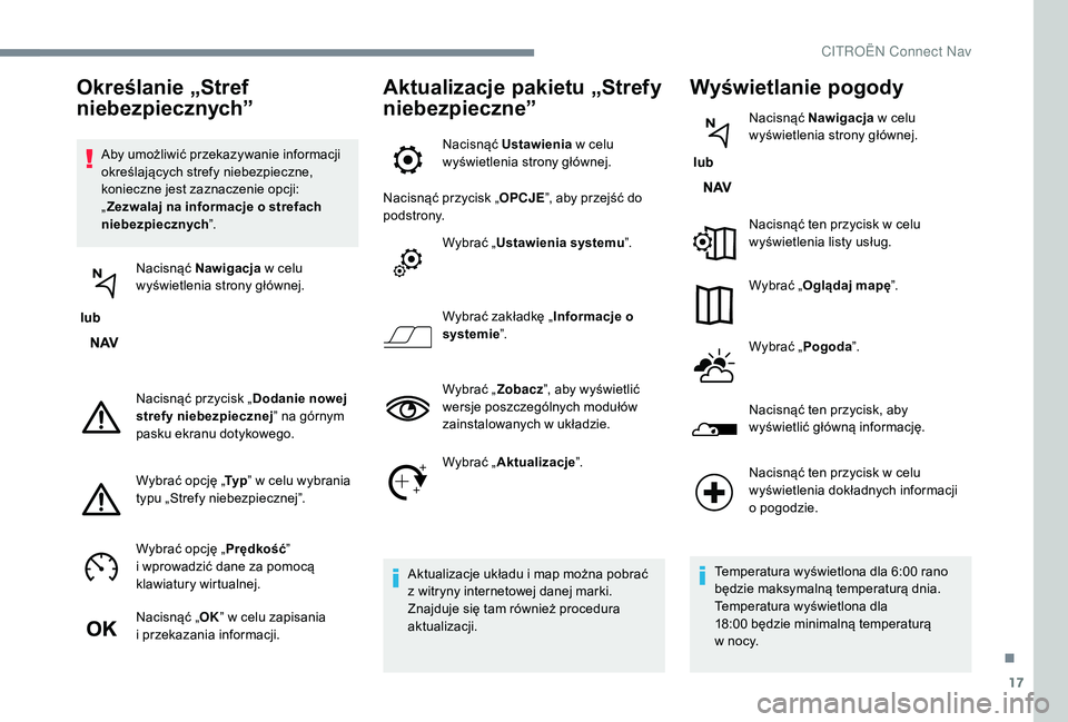 CITROEN JUMPER SPACETOURER 2018 Instrukcja obsługi (in Polish) 17
Aby umożliwić przekazywanie informacji
określających strefy niebezpieczne,
konieczne jest zaznaczenie opcji:
„Zezwalaj na informacje o
strefach
niebezpiecznych ”.
lub Nacisnąć Naw CITROEN JUMPER SPACETOURER 2018 Instrukcja obsługi (in Polish) 17
Aby umożliwić przekazywanie informacji
określających strefy niebezpieczne,
konieczne jest zaznaczenie opcji:
„Zezwalaj na informacje o
strefach
niebezpiecznych ”.
lub Nacisnąć Naw