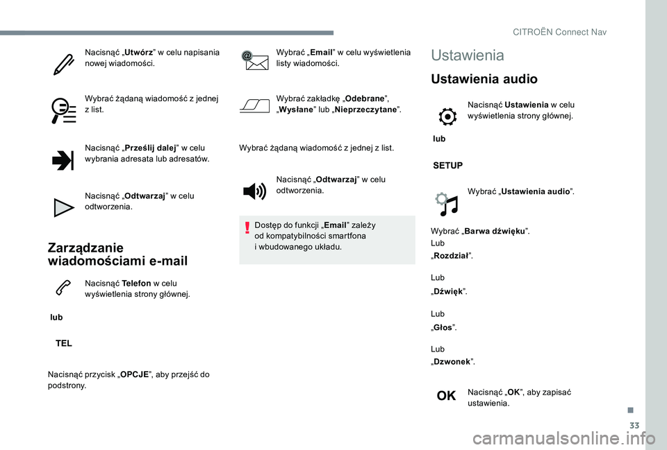 CITROEN JUMPER SPACETOURER 2018  Instrukcja obsługi (in Polish) 33
Nacisnąć „Utwórz” w   celu napisania 
nowej wiadomości.
Wybrać żądaną wiadomość z
  jednej 
z
  list.
Nacisnąć „ Prześlij dalej ” w
  celu 
wybrania adresata lub adresatów.
Na