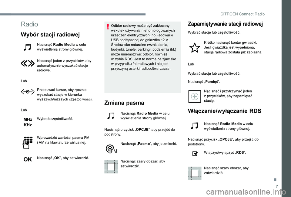 CITROEN JUMPER SPACETOURER 2018 Instrukcja obsługi (in Polish) 7
Radio
Wybór stacji radiowej
Nacisnąć Radio Media w celu
wyświetlenia strony głównej.
Nacisnąć jeden z
przycisków, aby
automatycznie wyszukać stacje
radiowe.
Lub Przesuwać kursor, a CITROEN JUMPER SPACETOURER 2018 Instrukcja obsługi (in Polish) 7
Radio
Wybór stacji radiowej
Nacisnąć Radio Media w celu
wyświetlenia strony głównej.
Nacisnąć jeden z
przycisków, aby
automatycznie wyszukać stacje
radiowe.
Lub Przesuwać kursor, a