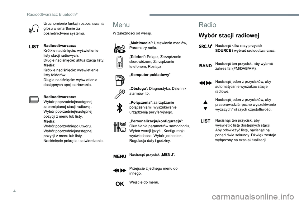 CITROEN JUMPER SPACETOURER 2018 Instrukcja obsługi (in Polish) 4
Uruchomienie funkcji rozpoznawania
głosu w smartfonie za
pośrednictwem systemu.
Radioodtwarzacz:
Krótkie naciśnięcie: wyświetlenie
listy stacji radiowych.
Długie naciśnięcie: aktualizac CITROEN JUMPER SPACETOURER 2018 Instrukcja obsługi (in Polish) 4
Uruchomienie funkcji rozpoznawania
głosu w smartfonie za
pośrednictwem systemu.
Radioodtwarzacz:
Krótkie naciśnięcie: wyświetlenie
listy stacji radiowych.
Długie naciśnięcie: aktualizac