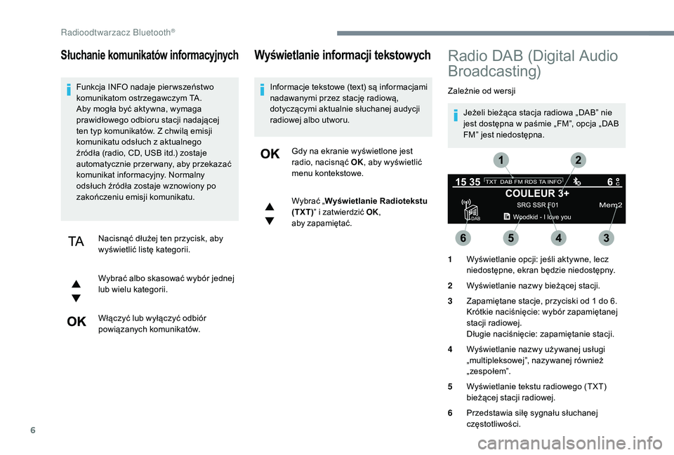 CITROEN JUMPER SPACETOURER 2018 Instrukcja obsługi (in Polish) 6
Słuchanie komunikatów informacyjnych
Funkcja INFO nadaje pier wszeństwo
komunikatom ostrzegawczym TA.
Aby mogła być aktywna, wymaga
prawidłowego odbioru stacji nadającej
ten typ komunikat CITROEN JUMPER SPACETOURER 2018 Instrukcja obsługi (in Polish) 6
Słuchanie komunikatów informacyjnych
Funkcja INFO nadaje pier wszeństwo
komunikatom ostrzegawczym TA.
Aby mogła być aktywna, wymaga
prawidłowego odbioru stacji nadającej
ten typ komunikat