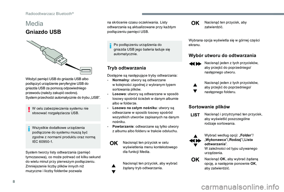 CITROEN JUMPER SPACETOURER 2018 Instrukcja obsługi (in Polish) 8
Media
Gniazdo USB
W celu zabezpieczenia systemu nie
stosować rozgałęziacza USB.
Wszystkie dodatkowe urządzenia
podłączone do systemu muszą być
zgodne z normami produktu oraz normą
IEC CITROEN JUMPER SPACETOURER 2018 Instrukcja obsługi (in Polish) 8
Media
Gniazdo USB
W celu zabezpieczenia systemu nie
stosować rozgałęziacza USB.
Wszystkie dodatkowe urządzenia
podłączone do systemu muszą być
zgodne z normami produktu oraz normą
IEC