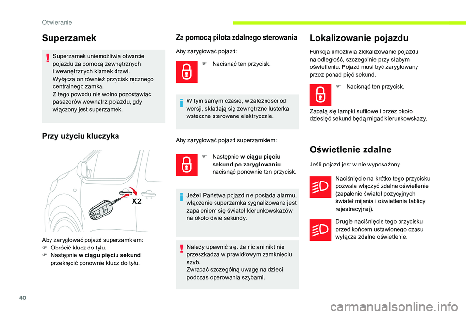 CITROEN JUMPER SPACETOURER 2018 Instrukcja obsługi (in Polish) 40
Superzamek
Superzamek uniemożliwia otwarcie
pojazdu za pomocą zewnętrznych
i wewnętrznych klamek drzwi.
Wyłącza on również przycisk ręcznego
centralnego zamka.
Z tego powodu nie wolno CITROEN JUMPER SPACETOURER 2018 Instrukcja obsługi (in Polish) 40
Superzamek
Superzamek uniemożliwia otwarcie
pojazdu za pomocą zewnętrznych
i wewnętrznych klamek drzwi.
Wyłącza on również przycisk ręcznego
centralnego zamka.
Z tego powodu nie wolno