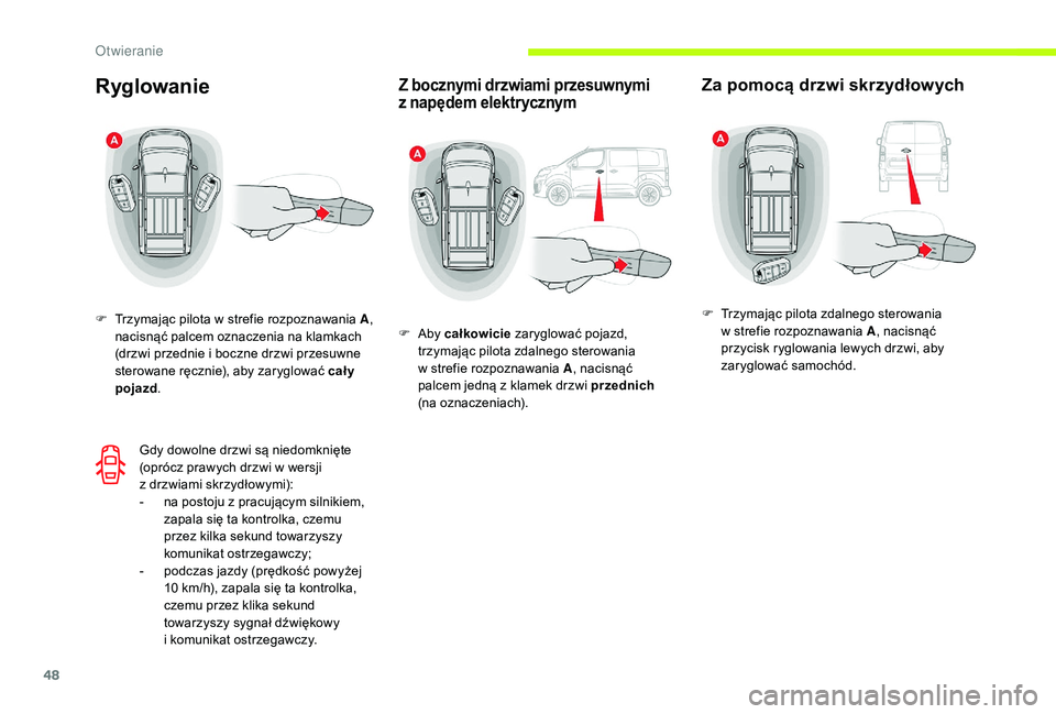 CITROEN JUMPER SPACETOURER 2018  Instrukcja obsługi (in Polish) 48
Ryglowanie
F Trzymając pilota w  strefie rozpoznawania A , 
nacisnąć palcem oznaczenia na klamkach 
(drzwi przednie i
  boczne drzwi przesuwne 
sterowane ręcznie), aby zaryglować cał y 
pojaz