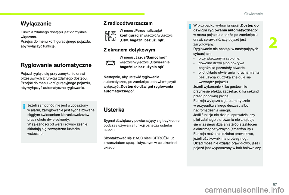 CITROEN JUMPER SPACETOURER 2018 Instrukcja obsługi (in Polish) 67
Wyłączanie
Funkcja zdalnego dostępu jest domyślnie
włączona.
Przejść do menu konfiguracyjnego pojazdu,
aby wyłączyć funkcję.
Ryglowanie automatyczne
Pojazd rygluje się przy zamykaniu CITROEN JUMPER SPACETOURER 2018 Instrukcja obsługi (in Polish) 67
Wyłączanie
Funkcja zdalnego dostępu jest domyślnie
włączona.
Przejść do menu konfiguracyjnego pojazdu,
aby wyłączyć funkcję.
Ryglowanie automatyczne
Pojazd rygluje się przy zamykaniu