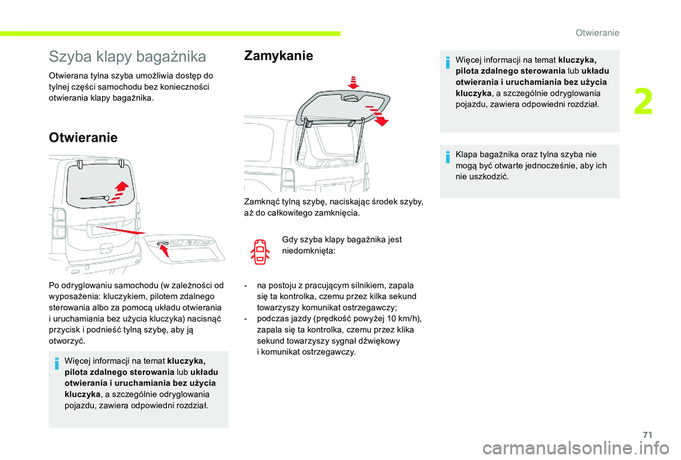 CITROEN JUMPER SPACETOURER 2018 Instrukcja obsługi (in Polish) 71
Szyba klapy bagażnika
Otwierana tylna szyba umożliwia dostęp do
tylnej części samochodu bez konieczności
otwierania klapy bagażnika.
Otwieranie
Więcej informacji na temat kluczyka,
pilot CITROEN JUMPER SPACETOURER 2018 Instrukcja obsługi (in Polish) 71
Szyba klapy bagażnika
Otwierana tylna szyba umożliwia dostęp do
tylnej części samochodu bez konieczności
otwierania klapy bagażnika.
Otwieranie
Więcej informacji na temat kluczyka,
pilot