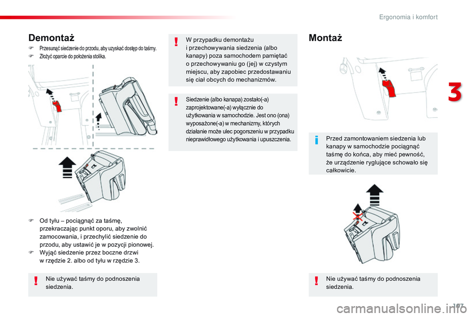 CITROEN JUMPER SPACETOURER 2017 Instrukcja obsługi (in Polish) 107
Spacetourer-VP_pl_Chap03_ergonomie-et-confort_ed01-2016
Demontaż
F Przesunąć siedzenie do przodu, aby uzyskać dostęp do taśmy.F Złożyć oparcie do położenia stolika.
Nie używać taśmy CITROEN JUMPER SPACETOURER 2017 Instrukcja obsługi (in Polish) 107
Spacetourer-VP_pl_Chap03_ergonomie-et-confort_ed01-2016
Demontaż
F Przesunąć siedzenie do przodu, aby uzyskać dostęp do taśmy.F Złożyć oparcie do położenia stolika.
Nie używać taśmy