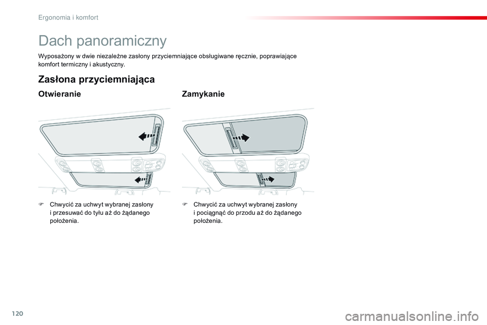 CITROEN JUMPER SPACETOURER 2017  Instrukcja obsługi (in Polish) 120
Spacetourer-VP_pl_Chap03_ergonomie-et-confort_ed01-2016
Dach panoramiczny
Otwieranie
Zasłona przyciemniająca
Zamykanie
Wyposażony w dwie niezależne zasłony przyciemniające obsługiwane ręcz