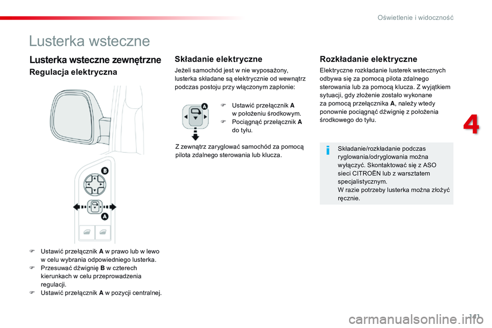 CITROEN JUMPER SPACETOURER 2017 Instrukcja obsługi (in Polish) 141
Spacetourer-VP_pl_Chap04_eclairage-et-visibilite_ed01-2016
F Ustawić przełącznik A w prawo lub w lewo w celu wybrania odpowiedniego lusterka.
F
P
rzesuwać dźwignię B w czterech
kierunka CITROEN JUMPER SPACETOURER 2017 Instrukcja obsługi (in Polish) 141
Spacetourer-VP_pl_Chap04_eclairage-et-visibilite_ed01-2016
F Ustawić przełącznik A w prawo lub w lewo w celu wybrania odpowiedniego lusterka.
F
P
rzesuwać dźwignię B w czterech
kierunka