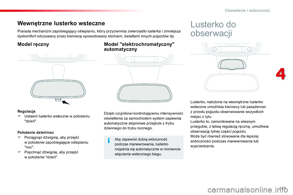 CITROEN JUMPER SPACETOURER 2017 Instrukcja obsługi (in Polish) 143
Spacetourer-VP_pl_Chap04_eclairage-et-visibilite_ed01-2016
Wewnętrzne lusterko wsteczne
Posiada mechanizm zapobiegający oślepianiu, który przyciemnia zwierciadło lusterka i zmniejsza
dyskomf CITROEN JUMPER SPACETOURER 2017 Instrukcja obsługi (in Polish) 143
Spacetourer-VP_pl_Chap04_eclairage-et-visibilite_ed01-2016
Wewnętrzne lusterko wsteczne
Posiada mechanizm zapobiegający oślepianiu, który przyciemnia zwierciadło lusterka i zmniejsza
dyskomf