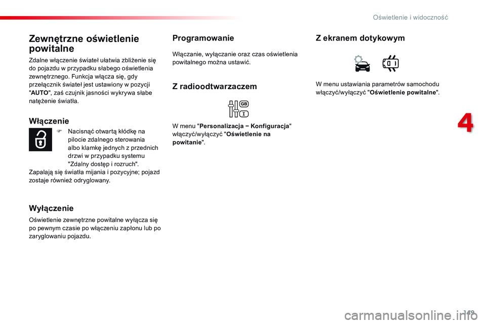 CITROEN JUMPER SPACETOURER 2017 Instrukcja obsługi (in Polish) 149
Spacetourer-VP_pl_Chap04_eclairage-et-visibilite_ed01-2016
Zewnętrzne oświetlenie
powitalne
Zdalne włączenie świateł ułatwia zbliżenie się
do pojazdu w przypadku słabego oświetlenia
CITROEN JUMPER SPACETOURER 2017 Instrukcja obsługi (in Polish) 149
Spacetourer-VP_pl_Chap04_eclairage-et-visibilite_ed01-2016
Zewnętrzne oświetlenie
powitalne
Zdalne włączenie świateł ułatwia zbliżenie się
do pojazdu w przypadku słabego oświetlenia