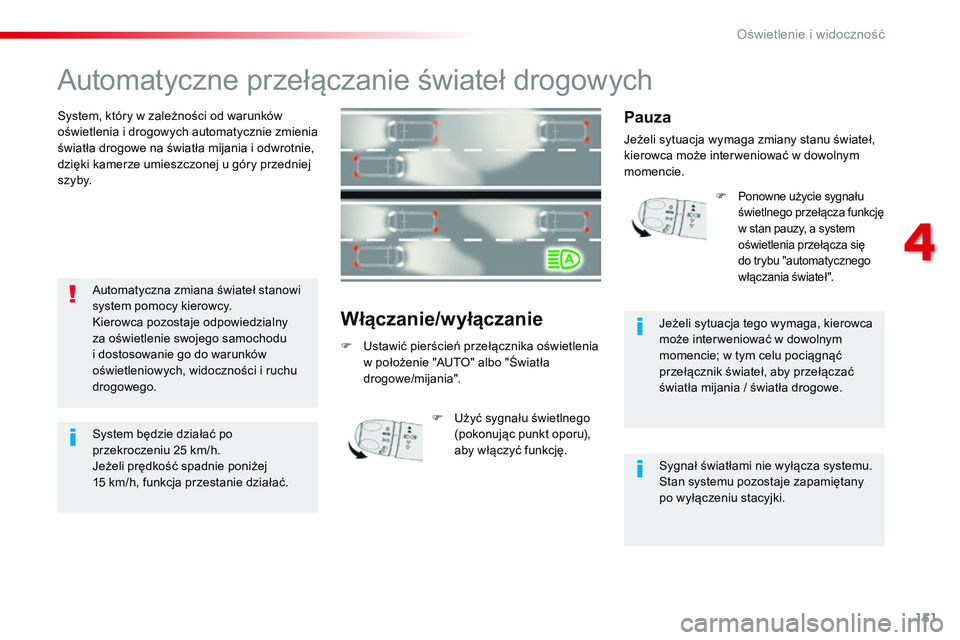 CITROEN JUMPER SPACETOURER 2017 Instrukcja obsługi (in Polish) 151
Spacetourer-VP_pl_Chap04_eclairage-et-visibilite_ed01-2016
Automatyczne przełączanie świateł drogowych
System, który w zależności od warunków
oświetlenia i drogowych automatycznie zmieni CITROEN JUMPER SPACETOURER 2017 Instrukcja obsługi (in Polish) 151
Spacetourer-VP_pl_Chap04_eclairage-et-visibilite_ed01-2016
Automatyczne przełączanie świateł drogowych
System, który w zależności od warunków
oświetlenia i drogowych automatycznie zmieni