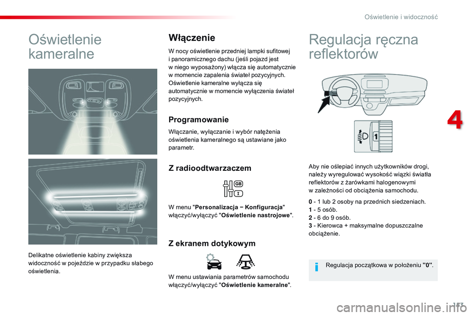 CITROEN JUMPER SPACETOURER 2017 Instrukcja obsługi (in Polish) 153
Spacetourer-VP_pl_Chap04_eclairage-et-visibilite_ed01-2016
W menu ustawiania parametrów samochodu
włączyć/wyłączyć "Oświetlenie kameralne ".
Z ekranem dotykowymZ radioodtwarzaczem CITROEN JUMPER SPACETOURER 2017 Instrukcja obsługi (in Polish) 153
Spacetourer-VP_pl_Chap04_eclairage-et-visibilite_ed01-2016
W menu ustawiania parametrów samochodu
włączyć/wyłączyć "Oświetlenie kameralne ".
Z ekranem dotykowymZ radioodtwarzaczem