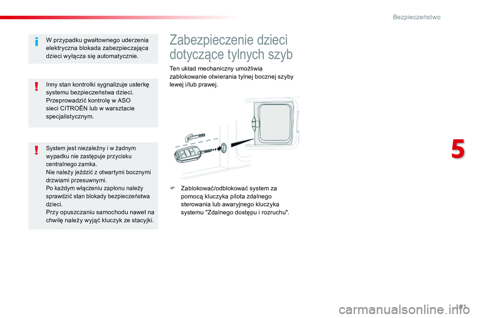 CITROEN JUMPER SPACETOURER 2017  Instrukcja obsługi (in Polish) 191
Spacetourer-VP_pl_Chap05_securite_ed01-2016
Zabezpieczenie dzieci 
dotyczące tylnych szyb
Ten układ mechaniczny umożliwia 
zablokowanie otwierania tylnej bocznej szyby 
lewej i/lub prawej.
F 
Z
