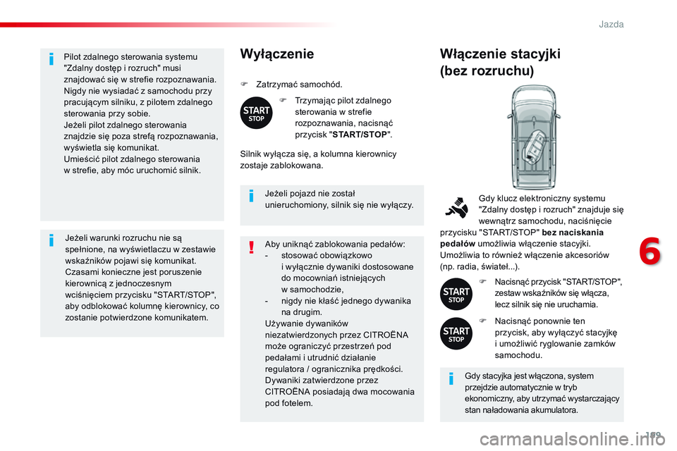 CITROEN JUMPER SPACETOURER 2017  Instrukcja obsługi (in Polish) 199
Spacetourer-VP_pl_Chap06_conduite_ed01-2016
Pilot zdalnego sterowania systemu 
"Zdalny dostęp i rozruch" musi 
znajdować się w strefie rozpoznawania.
Nigdy nie wysiadać z samochodu prz