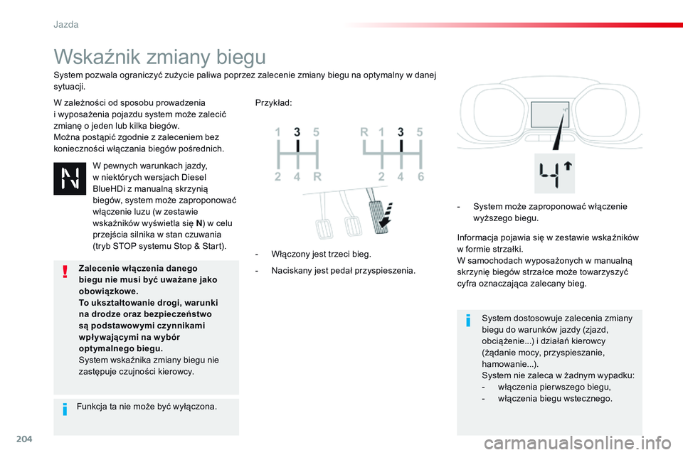 CITROEN JUMPER SPACETOURER 2017  Instrukcja obsługi (in Polish) 204
Spacetourer-VP_pl_Chap06_conduite_ed01-2016
Wskaźnik zmiany biegu
W zależności od sposobu prowadzenia 
i  wyposażenia pojazdu system może zalecić 
zmianę o jeden lub kilka biegów.
Można p