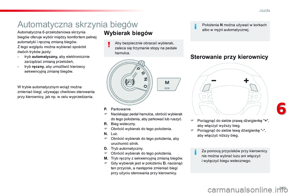 CITROEN JUMPER SPACETOURER 2017  Instrukcja obsługi (in Polish) 205
Spacetourer-VP_pl_Chap06_conduite_ed01-2016
Automatyczna skrzynia biegów
Automatyczna 6 -przełożeniowa skrzynia 
biegów oferuje wybór między komfortem pełnej 
automatyki i ręczną zmianą 