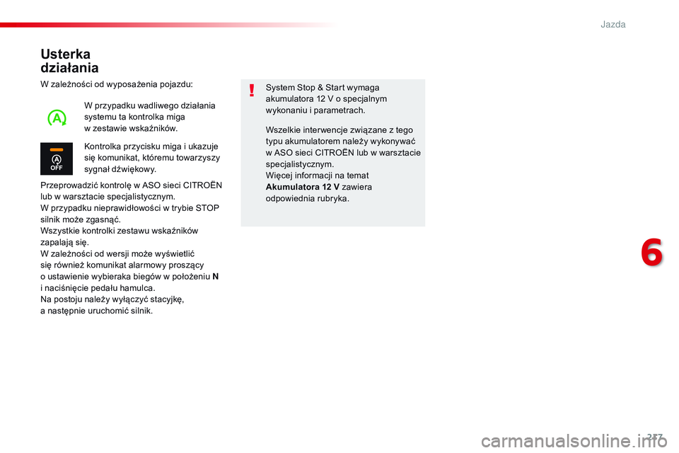 CITROEN JUMPER SPACETOURER 2017  Instrukcja obsługi (in Polish) 217
Spacetourer-VP_pl_Chap06_conduite_ed01-2016
Usterka  
działania
W zależności od wyposażenia pojazdu:
Przeprowadzić kontrolę w ASO sieci CITROËN 
lub w warsztacie specjalistycznym.
W przypad