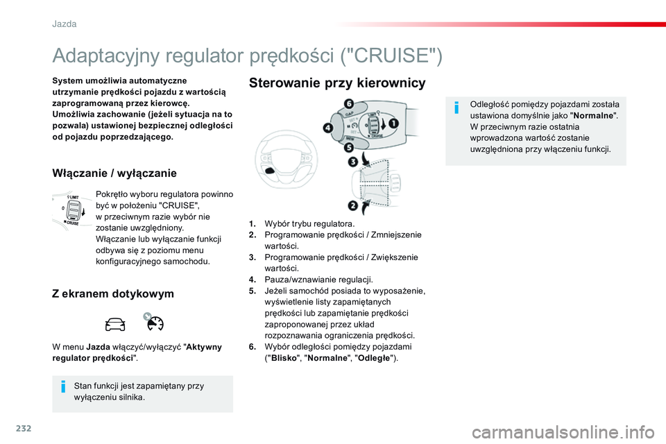CITROEN JUMPER SPACETOURER 2017 Instrukcja obsługi (in Polish) 232
Spacetourer-VP_pl_Chap06_conduite_ed01-2016
Adaptacyjny regulator prędkości ("CRUISE")
System umożliwia automatyczne
utrzymanie prędkości pojazdu z war tością
zaprogramowaną prze CITROEN JUMPER SPACETOURER 2017 Instrukcja obsługi (in Polish) 232
Spacetourer-VP_pl_Chap06_conduite_ed01-2016
Adaptacyjny regulator prędkości ("CRUISE")
System umożliwia automatyczne
utrzymanie prędkości pojazdu z war tością
zaprogramowaną prze