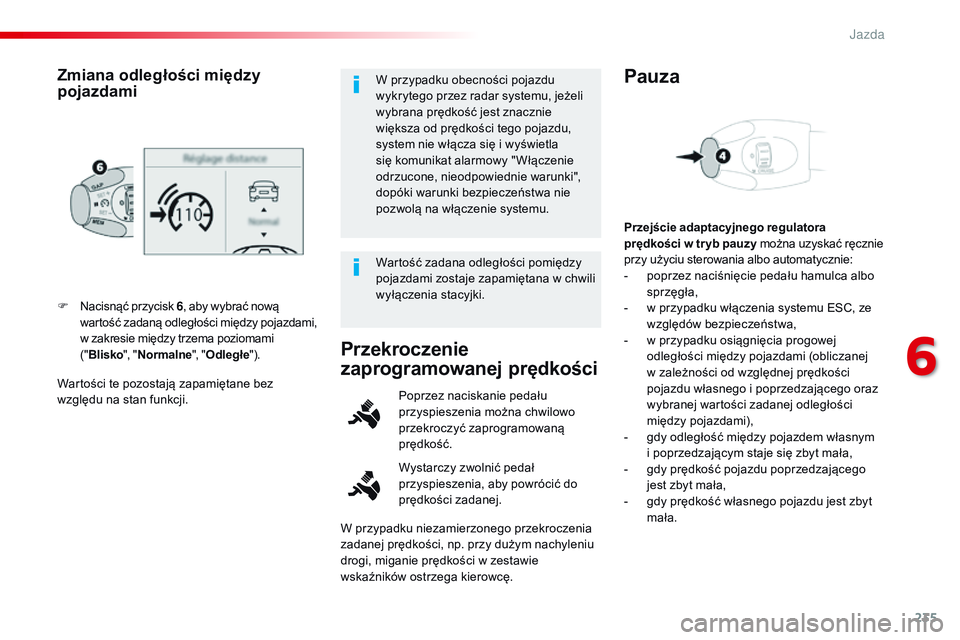CITROEN JUMPER SPACETOURER 2017 Instrukcja obsługi (in Polish) 235
Spacetourer-VP_pl_Chap06_conduite_ed01-2016
Wartości te pozostają zapamiętane bez
względu na stan funkcji. F
N
acisnąć przycisk 6
, aby wybrać nową
wartość zadaną odległości międ CITROEN JUMPER SPACETOURER 2017 Instrukcja obsługi (in Polish) 235
Spacetourer-VP_pl_Chap06_conduite_ed01-2016
Wartości te pozostają zapamiętane bez
względu na stan funkcji. F
N
acisnąć przycisk 6
, aby wybrać nową
wartość zadaną odległości międ