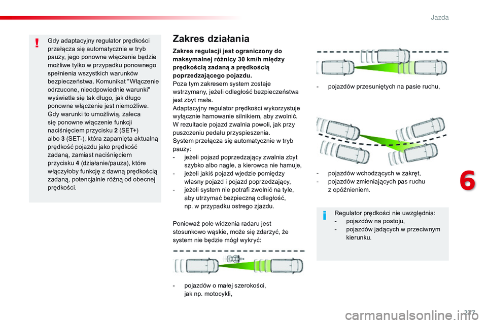 CITROEN JUMPER SPACETOURER 2017 Instrukcja obsługi (in Polish) 237
Spacetourer-VP_pl_Chap06_conduite_ed01-2016
Gdy adaptacyjny regulator prędkości
przełącza się automatycznie w tryb
pauzy, jego ponowne włączenie będzie
możliwe tylko w przypadku ponown CITROEN JUMPER SPACETOURER 2017 Instrukcja obsługi (in Polish) 237
Spacetourer-VP_pl_Chap06_conduite_ed01-2016
Gdy adaptacyjny regulator prędkości
przełącza się automatycznie w tryb
pauzy, jego ponowne włączenie będzie
możliwe tylko w przypadku ponown