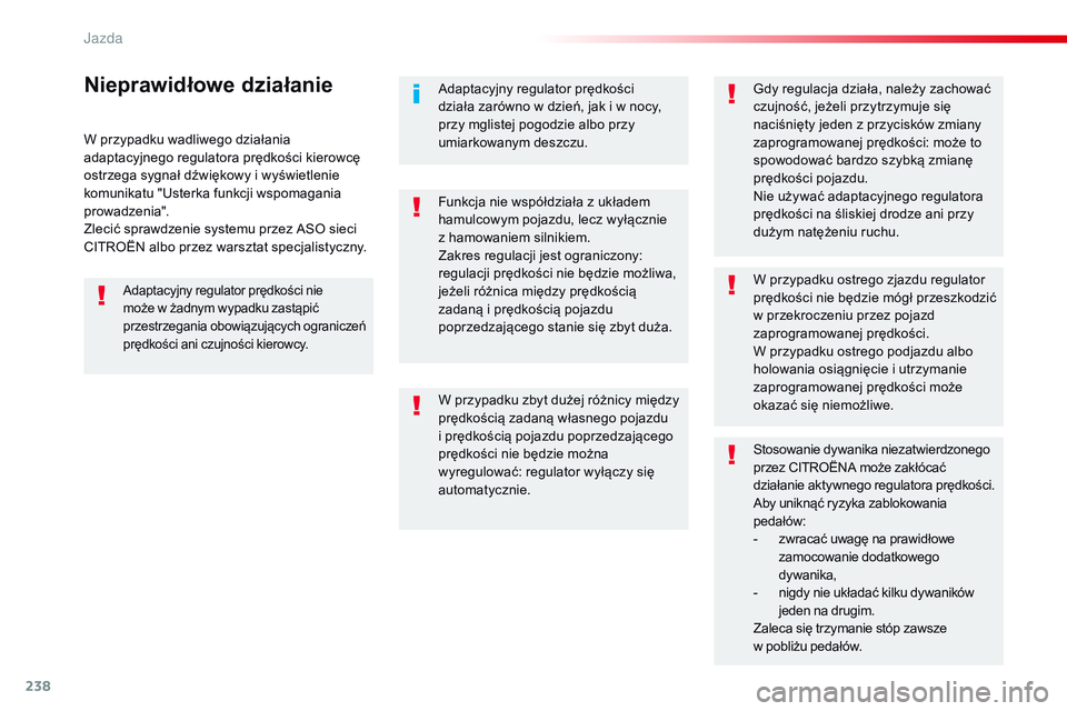 CITROEN JUMPER SPACETOURER 2017 Instrukcja obsługi (in Polish) 238
Spacetourer-VP_pl_Chap06_conduite_ed01-2016
W przypadku wadliwego działania
adaptacyjnego regulatora prędkości kierowcę
ostrzega sygnał dźwiękowy i wyświetlenie
komunikatu "Usterka CITROEN JUMPER SPACETOURER 2017 Instrukcja obsługi (in Polish) 238
Spacetourer-VP_pl_Chap06_conduite_ed01-2016
W przypadku wadliwego działania
adaptacyjnego regulatora prędkości kierowcę
ostrzega sygnał dźwiękowy i wyświetlenie
komunikatu "Usterka