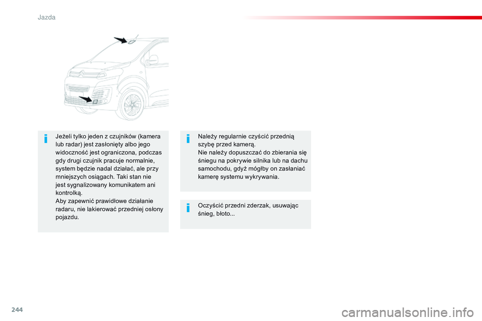 CITROEN JUMPER SPACETOURER 2017  Instrukcja obsługi (in Polish) 244
Spacetourer-VP_pl_Chap06_conduite_ed01-2016
Oczyścić przedni zderzak, usuwając 
śnieg, błoto...
Jeżeli tylko jeden z czujników (kamera 
lub radar) jest zasłonięty albo jego 
widoczność 
