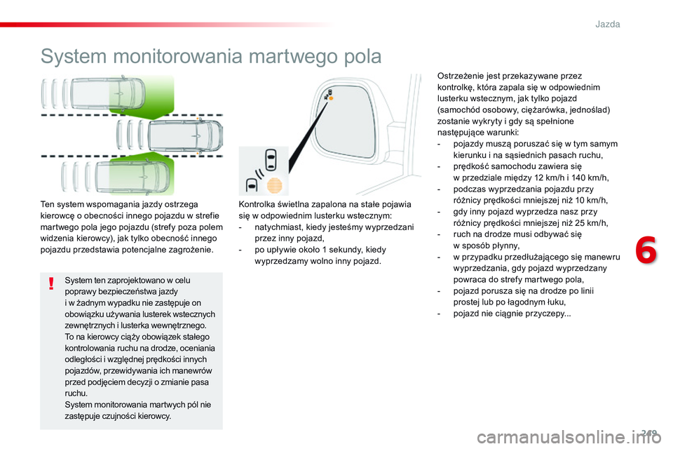CITROEN JUMPER SPACETOURER 2017 Instrukcja obsługi (in Polish) 249
Spacetourer-VP_pl_Chap06_conduite_ed01-2016
System monitorowania martwego pola
Kontrolka świetlna zapalona na stałe pojawia
się w odpowiednim lusterku wstecznym:
-
n
atychmiast, kiedy jeste CITROEN JUMPER SPACETOURER 2017 Instrukcja obsługi (in Polish) 249
Spacetourer-VP_pl_Chap06_conduite_ed01-2016
System monitorowania martwego pola
Kontrolka świetlna zapalona na stałe pojawia
się w odpowiednim lusterku wstecznym:
-
n
atychmiast, kiedy jeste