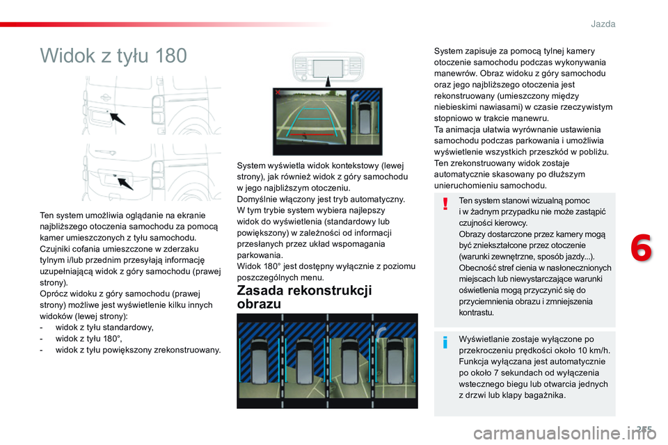 CITROEN JUMPER SPACETOURER 2017  Instrukcja obsługi (in Polish) 255
Spacetourer-VP_pl_Chap06_conduite_ed01-2016
Widok z tyłu 180
Ten system umożliwia oglądanie na ekranie 
najbliższego otoczenia samochodu za pomocą 
kamer umieszczonych z tyłu samochodu. 
Czu