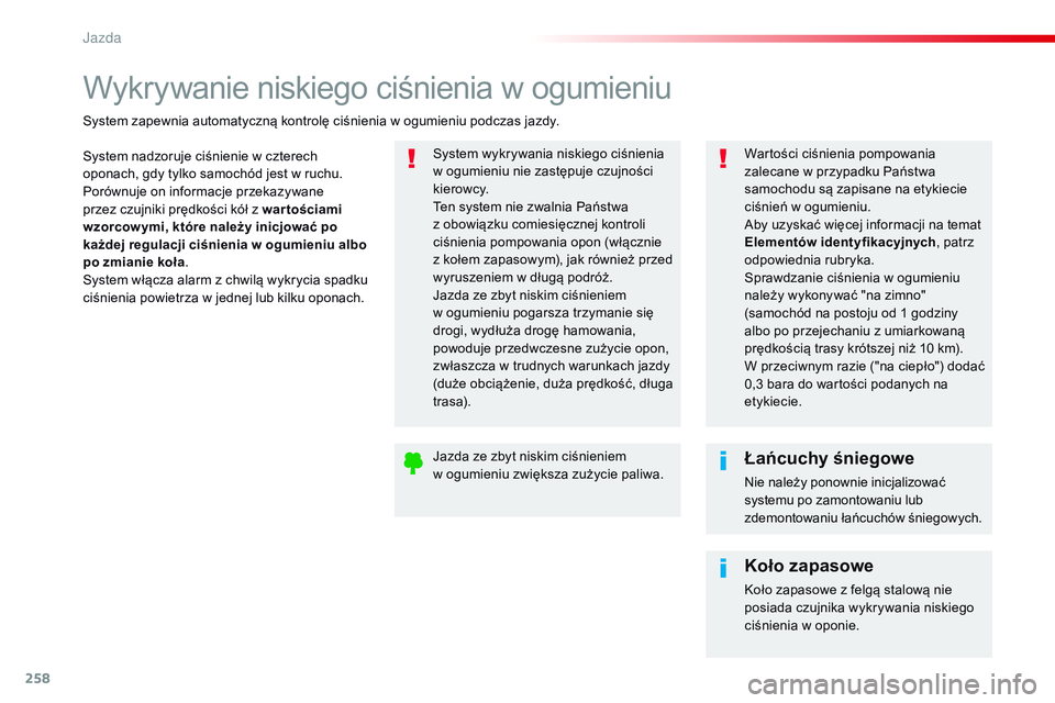 CITROEN JUMPER SPACETOURER 2017  Instrukcja obsługi (in Polish) 258
Spacetourer-VP_pl_Chap06_conduite_ed01-2016
Wykrywanie niskiego ciśnienia w ogumieniu
System nadzoruje ciśnienie w czterech 
oponach, gdy tylko samochód jest w ruchu.
Porównuje on informacje p