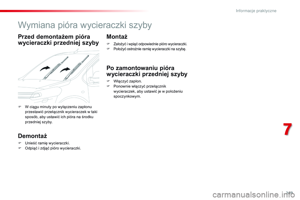 CITROEN JUMPER SPACETOURER 2017  Instrukcja obsługi (in Polish) 269
Spacetourer-VP_pl_Chap07_info-pratiques_ed01-2016
Wymiana pióra wycieraczki szyby
Przed demontażem pióra 
wycieraczki przedniej szyby
Demontaż
F Unieść ramię wycieraczki.
F O dpiąć i zdj