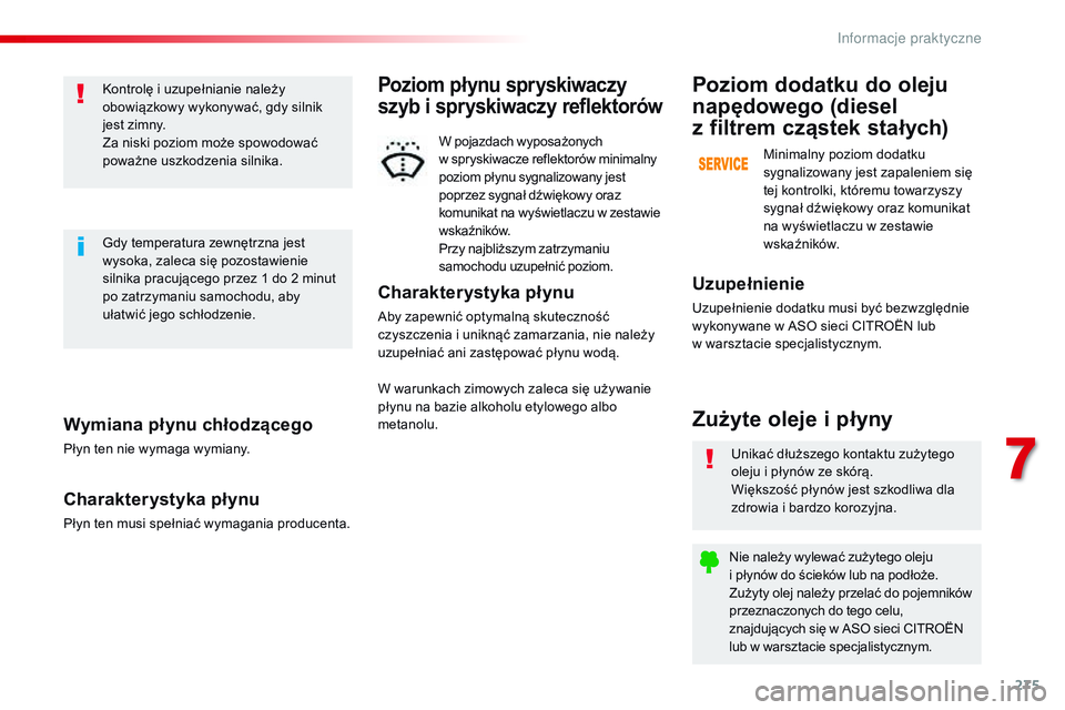 CITROEN JUMPER SPACETOURER 2017  Instrukcja obsługi (in Polish) 275
Spacetourer-VP_pl_Chap07_info-pratiques_ed01-2016
Wymiana płynu chłodzącego
Płyn ten nie wymaga wymiany.
Charakterystyka płynu
Płyn ten musi spełniać wymagania producenta.Kontrolę i uzupe