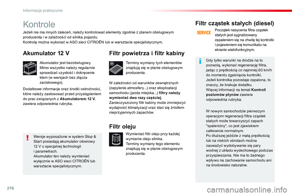 CITROEN JUMPER SPACETOURER 2017  Instrukcja obsługi (in Polish) 276
Spacetourer-VP_pl_Chap07_info-pratiques_ed01-2016
Kontrole
Akumulator 12 V
Akumulator jest bezobsługowy.
Mimo wszystko należy regularnie 
sprawdzać czystość i dokręcenie 
klem (w wersjach be