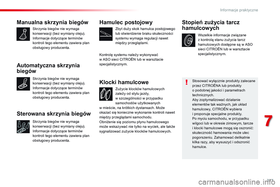 CITROEN JUMPER SPACETOURER 2017  Instrukcja obsługi (in Polish) 277
Spacetourer-VP_pl_Chap07_info-pratiques_ed01-2016
Manualna skrzynia biegów
Skrzynia biegów nie wymaga 
konser wacji (bez wymiany oleju).
Informacje dotyczące terminów 
kontroli tego elementu z
