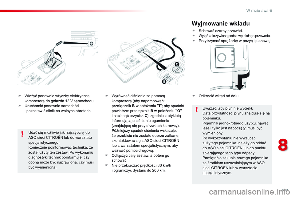 CITROEN JUMPER SPACETOURER 2017  Instrukcja obsługi (in Polish) 289
Spacetourer-VP_pl_Chap08_En-cas-de-panne_ed01-2016
F Włożyć ponownie wtyczkę elektryczną kompresora do gniazda 12 V samochodu.
F
 
U
 ruchomić ponownie samochód 
i
  pozostawić silnik na w